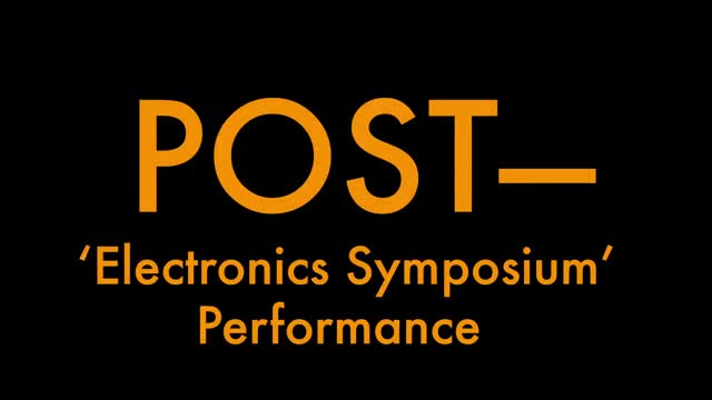 Footage of the POST- performance at the Electronics Symposium